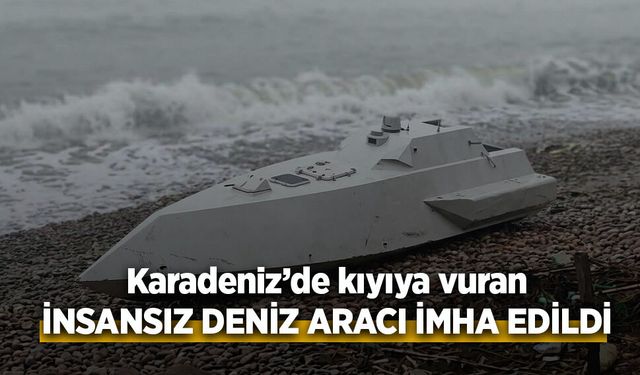 Karadeniz’de kıyıya vuran İNSANSIZ DENİZ ARACI İMHA EDİLDİ