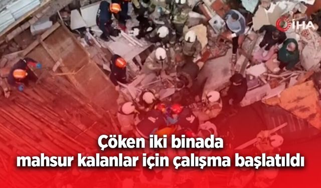 Çöken iki binada mahsur kalanlar için çalışma başlatıldı.