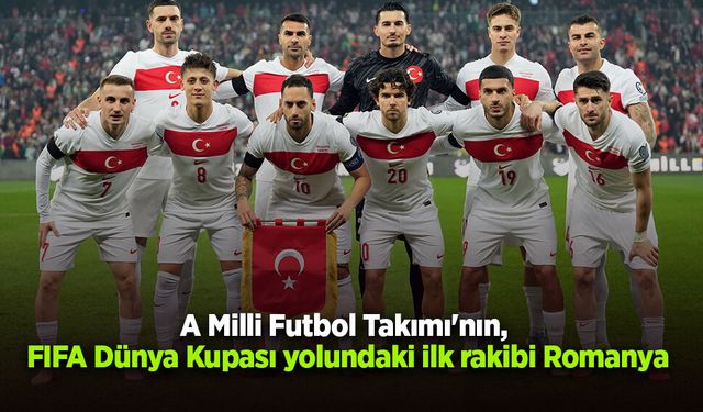 A Milli Futbol Takımı'nın, FIFA Dünya Kupası yolundaki ilk rakibi Romanya
