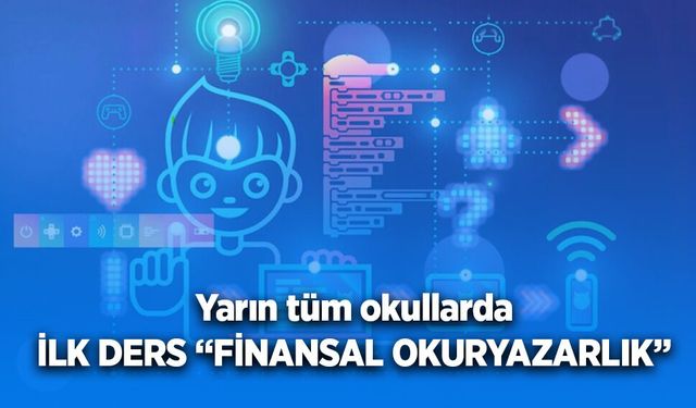 Yarın tüm okullarda İLK DERS “FİNANSAL OKURYAZARLIK”