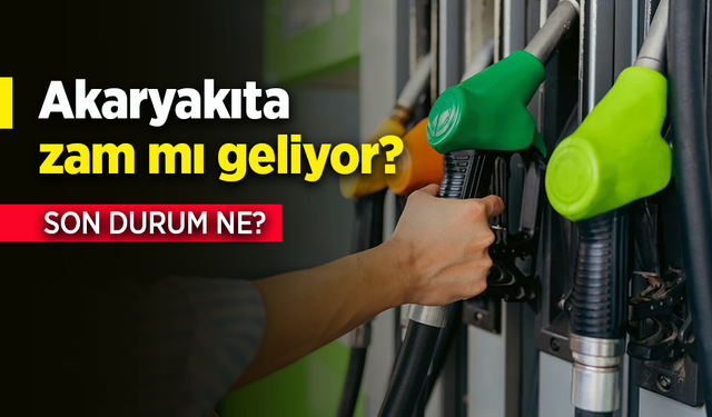 Akaryakıta zam mı geliyor?