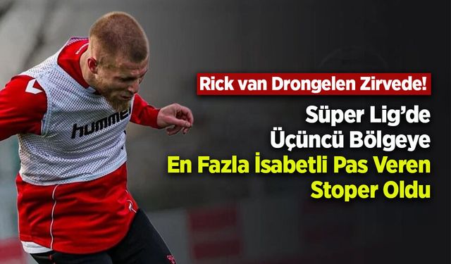 Rick van Drongelen Zirvede! Süper Lig’de Üçüncü Bölgeye En Fazla İsabetli Pas Veren Stoper Oldu