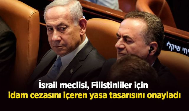 İsrail meclisi, Filistinliler için idam cezasını içeren yasa  tasarısını onayladı.