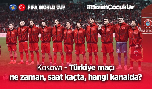 Kosova - Türkiye Maçı Ne Zaman, Saat Kaçta, Hangi Kanalda?
