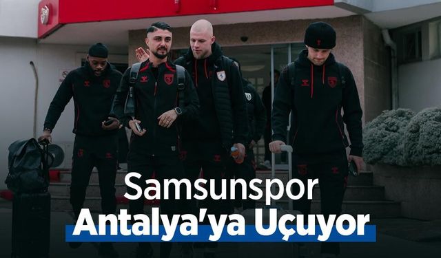 Samsunspor Antalya'ya Uçuyor