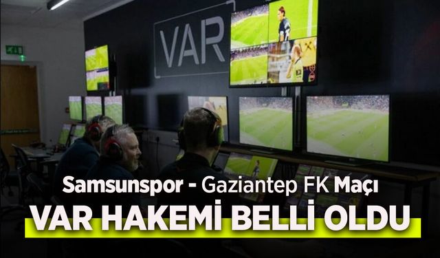 Samsunspor Gaziantep FK Maçı VAR HAKEMİ belli oldu