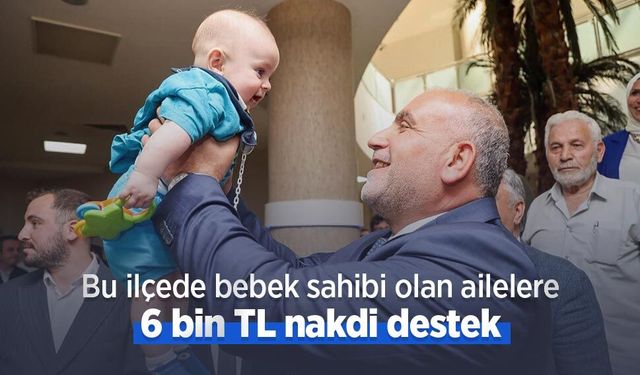 Bu ilçede bebek sahibi olan ailelere 6 bin TL nakdi destek