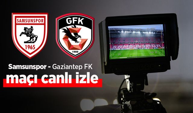 Samsunspor Gaziantep FK Maçı Canlı İzle