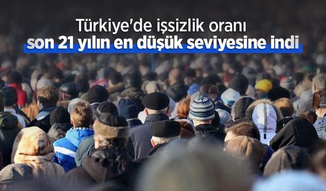 Türkiye'de işsizlik oranı son 21 yılın en düşük seviyesine indi