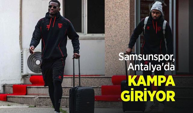 Samsunspor, Antalya'da KAMPA GİRİYOR