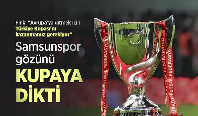 Samsunspor GÖZÜNÜ KUPAYA DİKTİ