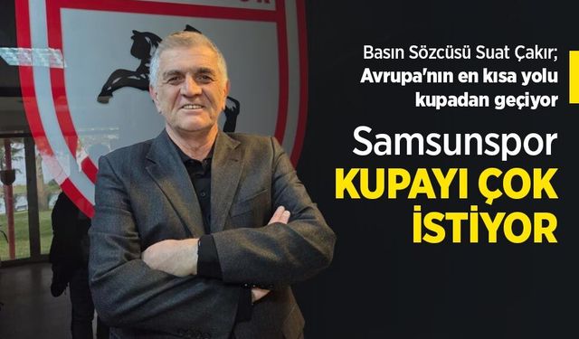 Suat Çakır: Samsunspor KUPAYI ÇOK İSTİYOR