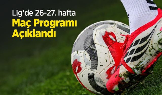 Lig'de 26-27. hafta Maç Programı Açıklandı