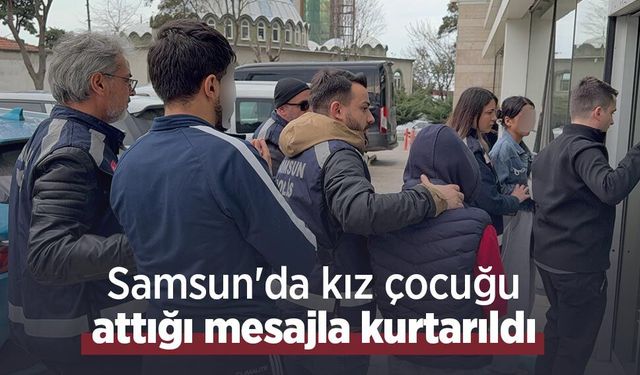 Samsun'da kız çocuğu attığı mesajla kurtarıldı: 4 gözaltı