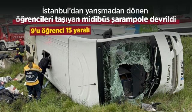 İstanbul’dan yarışmadan dönen öğrencileri taşıyan midibüs şarampole devrildi: 9’u öğrenci 15 yaralı