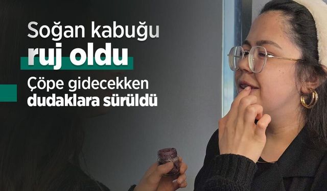 Soğan kabuğu ruj oldu: Çöpe gidecekken dudaklara sürüldü