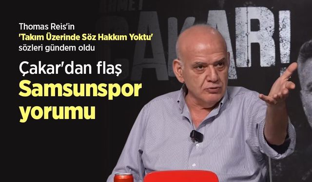 Çakar'dan Flaş Samsunspor Yorumu