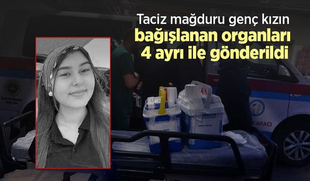 Taciz mağduru genç kızın bağışlanan organları 4 ayrı ile gönderildi
