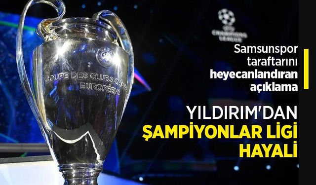 Samsunspor taraftarını heyecanlandıran açıklama... YILDIRIM'DAN ŞAMPİYONLAR LİGİ HAYALİ