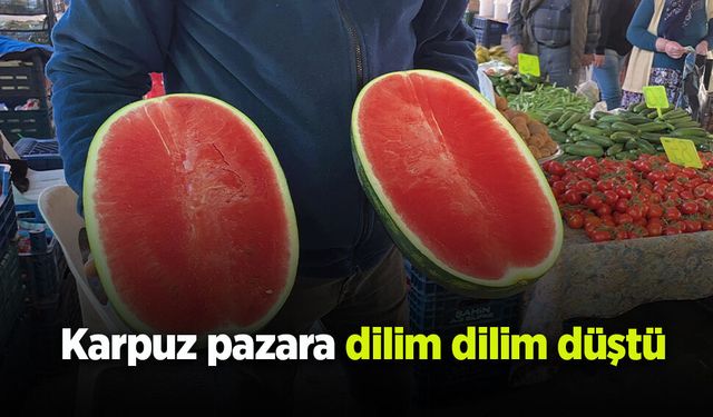 Karpuz pazara dilim dilim düştü