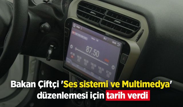 Bakan Çiftçi 'Ses sistemi ve Multimedya' düzenlemesi için tarih verdi