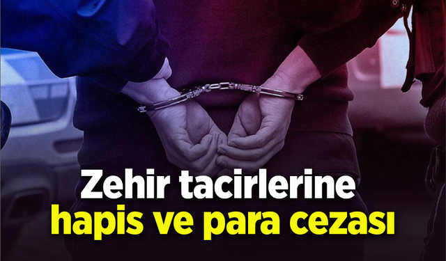 Zehir tacirlerine hapis ve para cezası