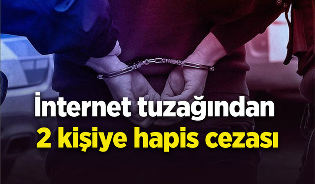 İnternet tuzağından 2 kişiye hapis cezası