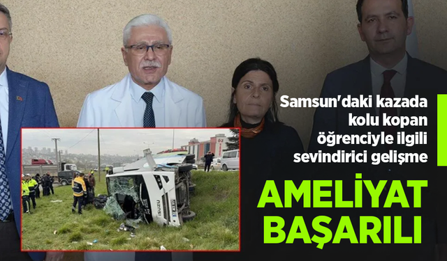 Samsun'daki kazada kolu kopan öğrenciyle ilgili sevindirici gelişme: "Ameliyat başarılı geçti"