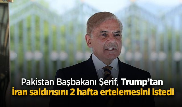 Pakistan Başbakanı Şerif, Trump’tan İran saldırısını 2 hafta ertelemesini istedi