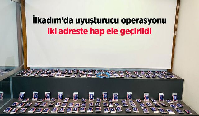 İlkadım’da uyuşturucu operasyonu: iki adreste hap ele geçirildi