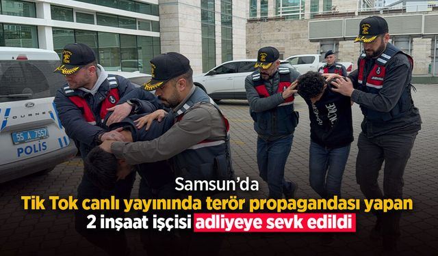 Samsun’da Tik Tok canlı yayınında terör propagandası yapan 2 inşaat işçisi adliyeye sevk edildi