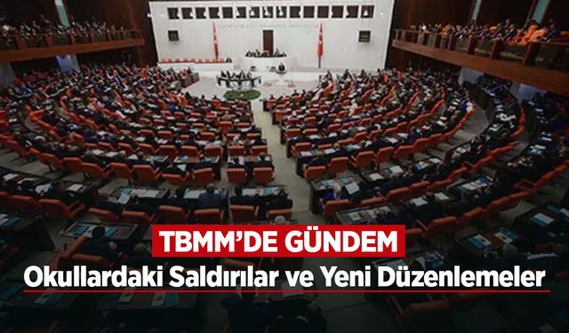 TBMM'DE GÜNDEM: Okullardaki Saldırılar ve Yeni Düzenlemeler