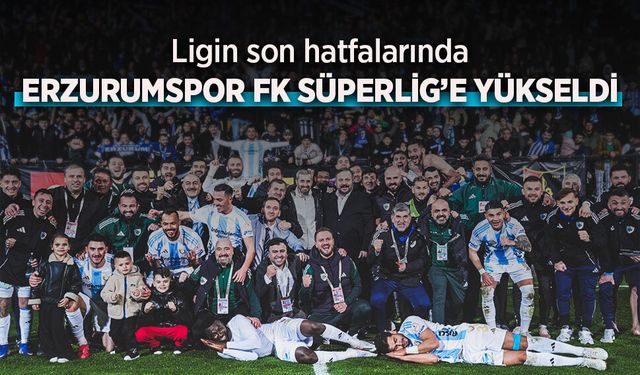 Erzurumspor FK Süper Lig’e Yükseldi