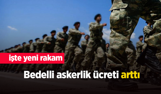 Bedelli askerlik ücreti arttı