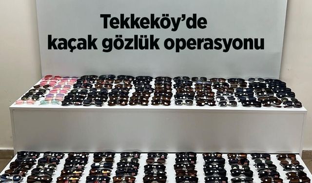 Tekkeköy’de kaçak gözlük operasyonu