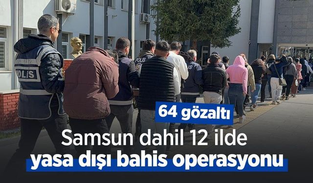 Samsun dahil 12 ilde yasa dışı bahis operasyonu: 64 gözaltı