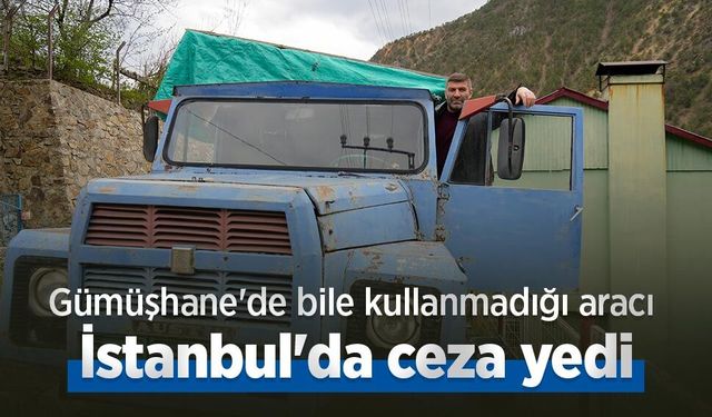 Gümüşhane'de bile kullanmadığı aracı İstanbul'da ceza yedi