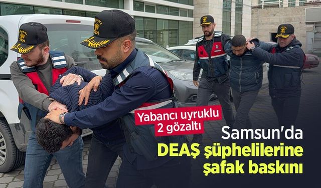 Samsun'da DEAŞ şüphelilerine şafak baskını: Yabancı uyruklu 2 gözaltı