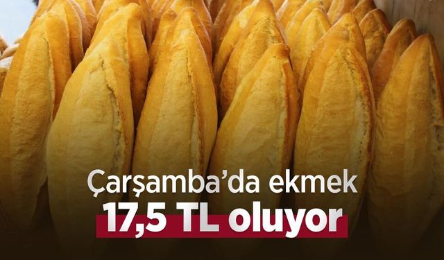 Çarşamba’da ekmek 17,5 TL oluyor