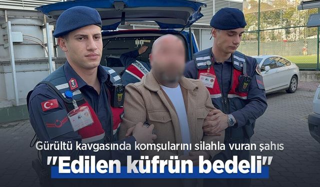 Gürültü kavgasında komşularını silahla vuran şahıs: "Edilen küfrün bedeli"