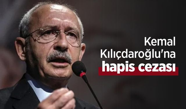 Kemal Kılıçdaroğlu'na hapis cezası