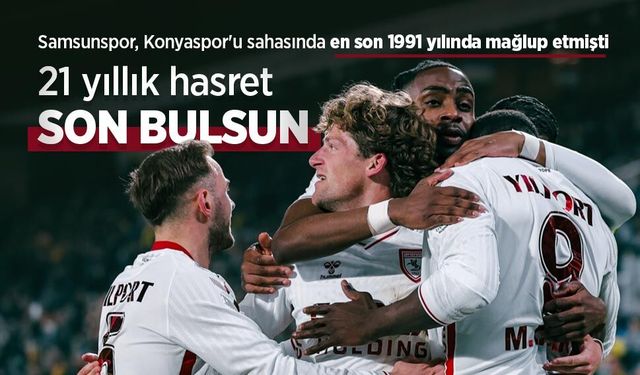 Samsunspor, Konyaspor'u sahasında en son 1991 yılında mağlup etmişti, 21 YILLIK HASRET SON BULSUN
