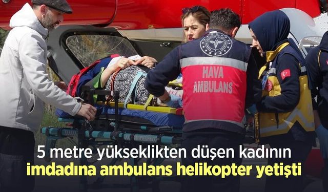 5 metre yükseklikten düşen kadının imdadına ambulans helikopter yetişti