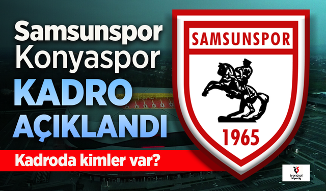 Samsunspor'un, Konyaspor maçı 11'i açıklandı, Kadroda kimler var?