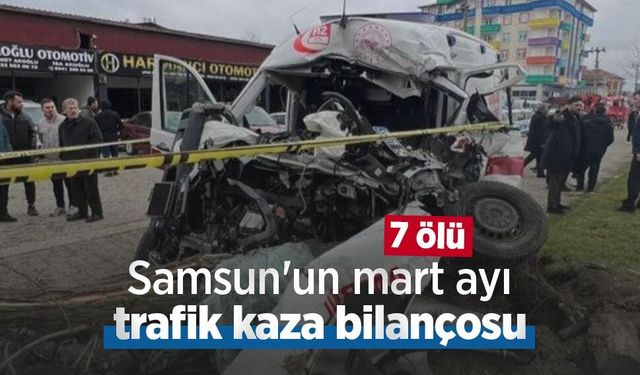 Samsun'un mart ayı trafik kaza bilançosu: 7 ölü