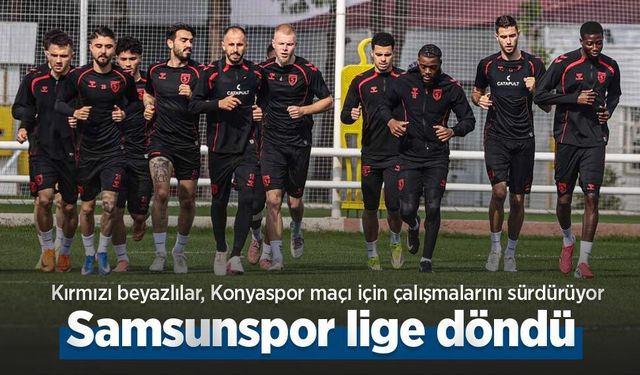 Kırmızı beyazlılar, Konyaspor maçı için çalışmalarını sürdürüyor, Samsunspor lige döndü