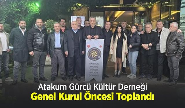 Atakum Gürcü Kültür Derneği Genel Kurul Öncesi Toplandı