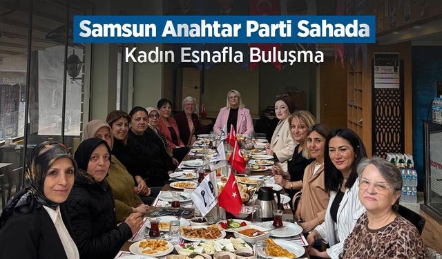 Samsun Anahtar Parti Sahada: Kadın Esnafla Buluşma