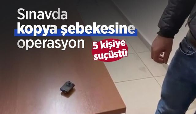 Sınavda kopya şebekesine operasyon: 5 kişiye suçüstü