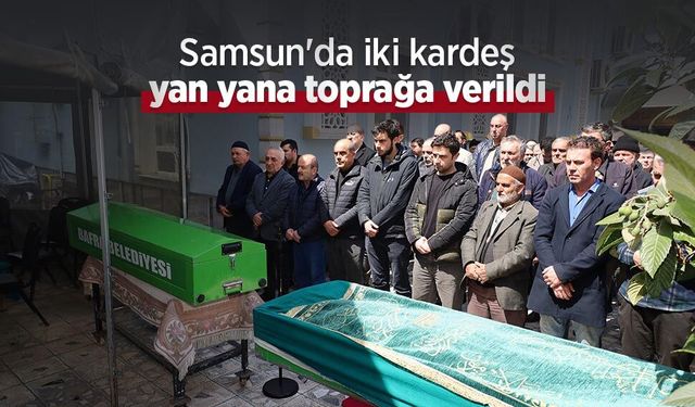 Samsun'da iki kardeş yan yana toprağa verildi